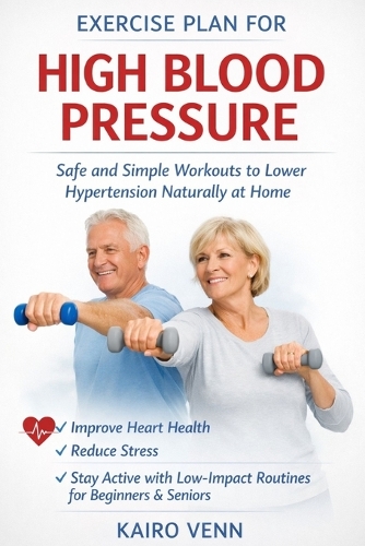 Exercise Plan for High Blood Pressure; safe and simple workouts to lower hypertension at home
