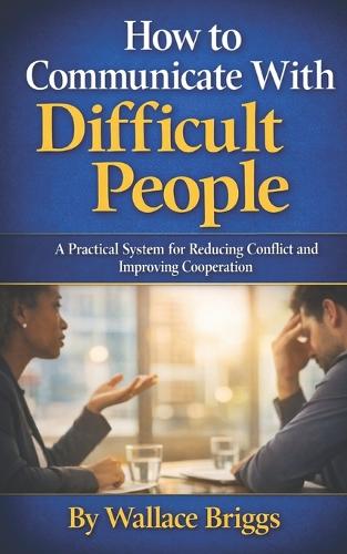 How to Communicate With Difficult People
