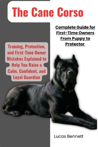 The Cane Corso Complete Guide for First-Time Owners from Puppy to Protector