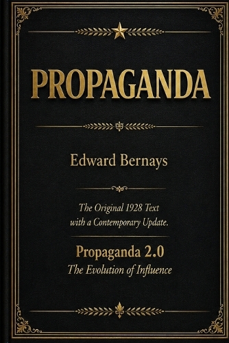 Propaganda The Original 1928 Text with a Contemporary Update Propaganda 2.0 - The Evolution of Influence