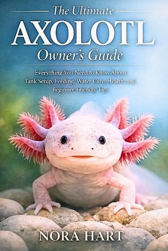 The Ultimate Axolotl Owner's Guide