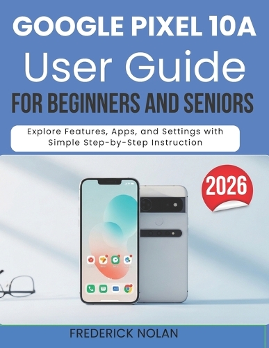 Google Pixel 10a User Guide for Seniors and Beginners
