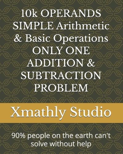 10k OPERANDS SIMPLE Arithmetic & Basic Operations ONLY ONE ADDITION & SUBTRACTION PROBLEM