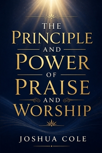 The Principle and Power of Praise and Worship
