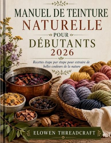 Manuel de Teinture Naturelle Pour Débutants 2026