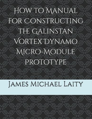How to Manual for Constructing the Galinstan Vortex Dynamo Micro-Module Prototype