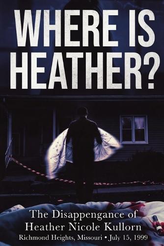 WHERE IS HEATHER? The Disappearance of Heather Nicole Kullorn