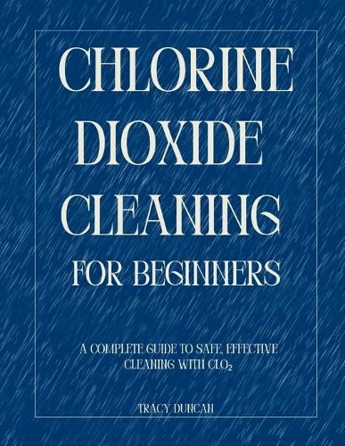 Chlorine Dioxide Cleaning for Beginners