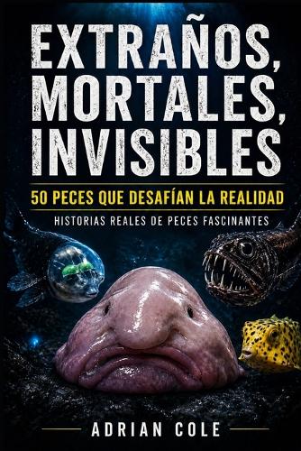 Extraños, Mortales, Invisibles 50 Peces Que No Parecen Reales