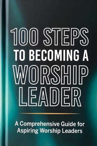 100 Steps to Becoming a Worship Leader