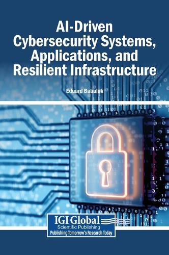 AI-Driven Cybersecurity Systems, Applications, and Resilient Infrastructure