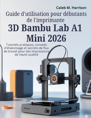 Guide d'utilisation pour débutants de l'imprimante 3D Bambu Lab A1 Mini 2026