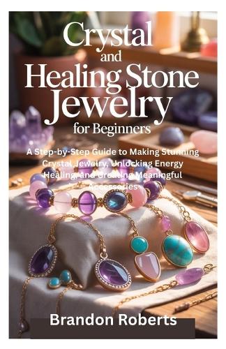 Crystal and Healing Stone Jewelry for Beginners