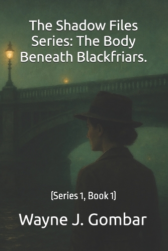 The Shadow Files Series; The Body Beneath Blackfriars.