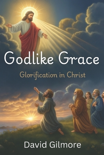 Godlike Grace Glorification in Christ