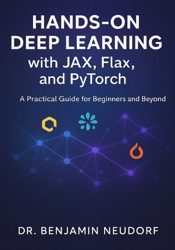Hands-On Deep Learning with JAX, Flax, and PyTorch