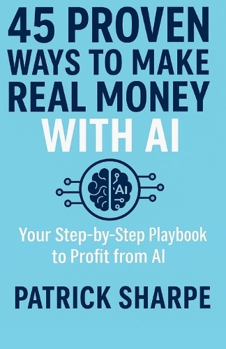45 Proven Ways to Make Real Money with AI