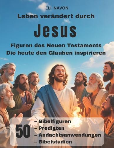 Leben verändert durch Jesus Figuren des Neuen Testaments Die heute den Glauben inspirieren
