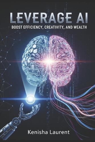 Leverage AI Boost Efficiency, Creativity, and Wealth