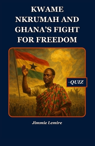 Kwame Nkrumah and Ghana's Fight for Freedom
