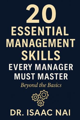 20 Essential Management Skills Every Manager Must Master - Beyond the Basics