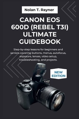 Canon EOS 600D (Rebel T3i) Ultimate Guidebook