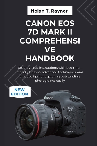 Canon EOS 7D Mark II Comprehensive Handbook