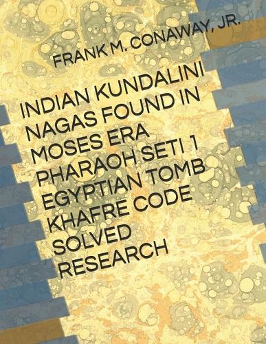 Indian Kundalini Nagas Found in Moses Era Pharaoh Seti 1 Egyptian Tomb Khafre Code Solved Research