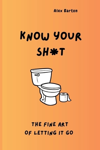 Know Your Sh*t - Mastering the Fine Art of Letting It Go