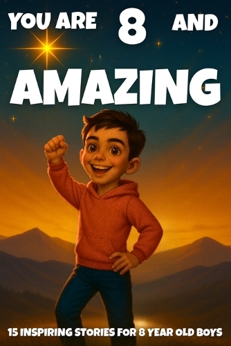 YOU ARE 8 AND AMAZING! Inspiring Stories for 8-Year-Old Boys