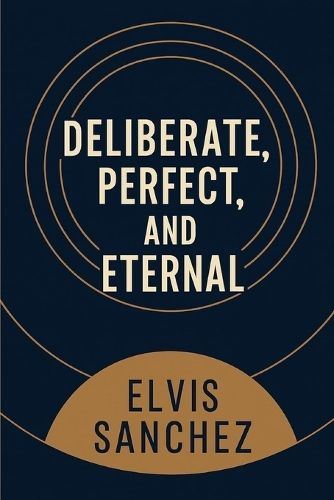 Deliberate, Perfect, and Eternal