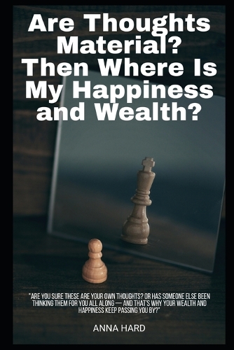 Are Thoughts Material? Then Where Is My Happiness and Wealth?