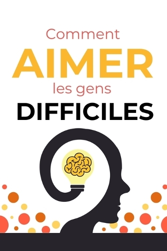 Comment aimer les gens difficiles