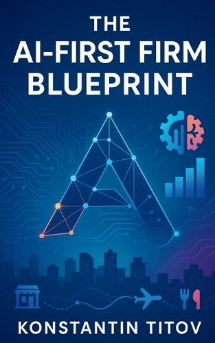 The AI-First Firm Blueprint