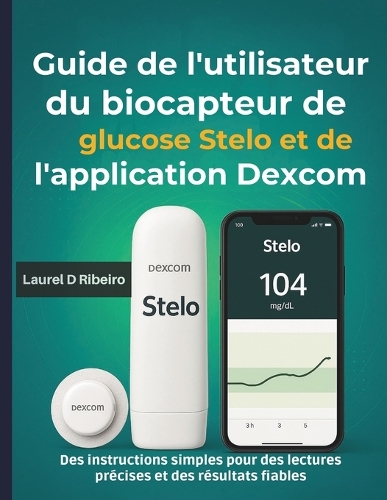 Guide de l'utilisateur du biocapteur de glucose Stelo et de l'application Dexcom