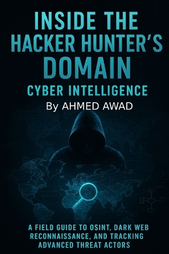 Inside the Hacker Hunter's Domain Cyber Intelligence
