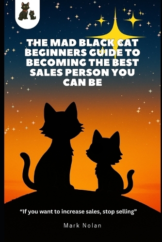 The Mad Black Cat Beginners Guide to Becoming the Best Sales Person You Can Be!