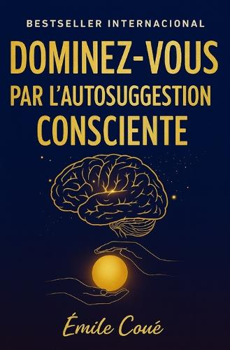 Dominez-Vous par l'Autosuggestion Consciente