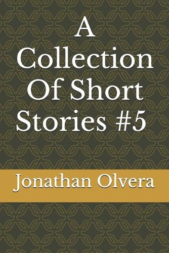 A Collection Of Short Stories #5 by Jonathan Olvera