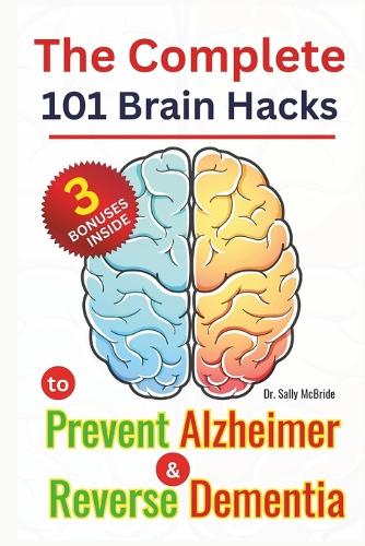 The Complete 101 Brain Hacks to Prevent Alzheimer and Reverse Dementia