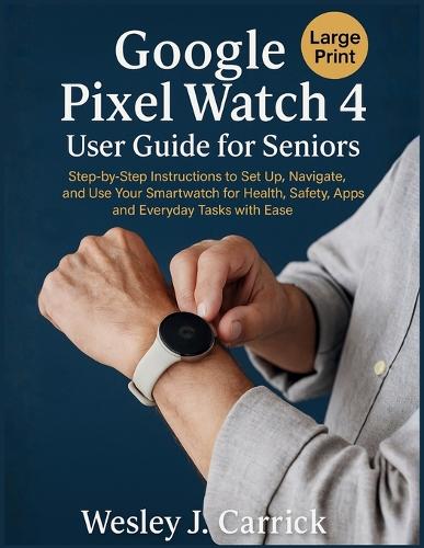 Google Pixel Watch 4 User Guide for Seniors