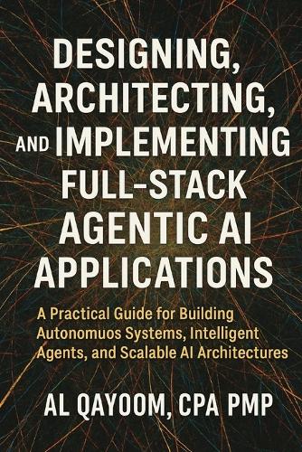 Designing, Architecting, and Implementing Full-Stack Agentic AI Applications