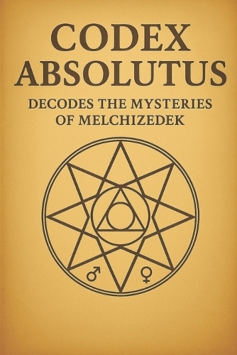 Codex Absolutus Decodes the Mysteries of Melchizedek