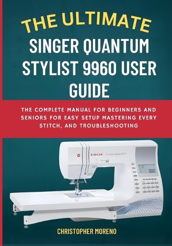 The Ultimate Singer Quantum Stylist 9960 User Guide