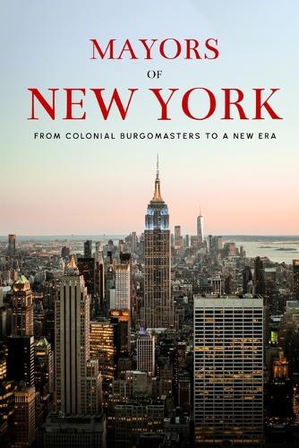Mayors of New York - From Colonial Burgomasters to a New Era