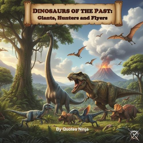 Dinosaurs of the Past Giants, Hunters, and Flyers