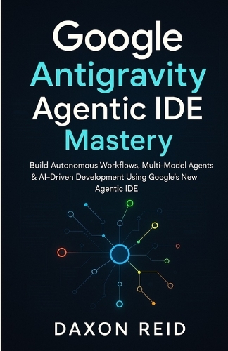 Google Antigravity Agentic IDE Mastery