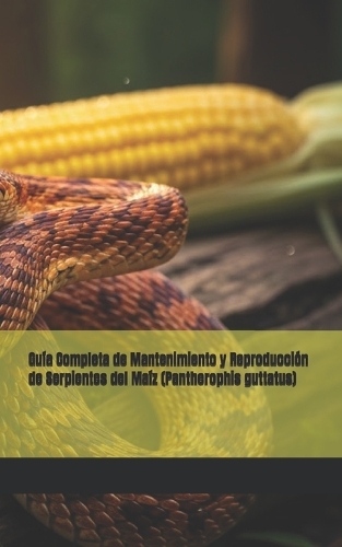 Guía Completa de Mantenimiento y Reproducción de Serpientes del Maíz (Pantherophis guttatus)