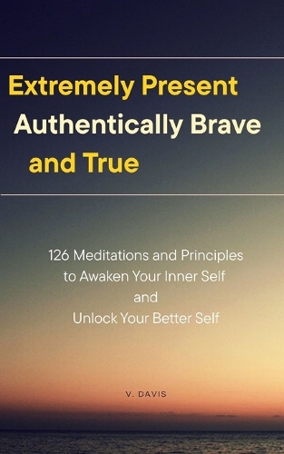 Extremely Present, Authentically Brave and True