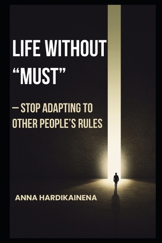 Life Without "Must" - Stop Adapting to Other People's Rules